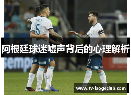 阿根廷球迷嘘声背后的心理解析