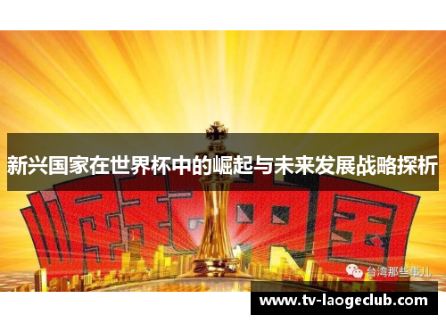 新兴国家在世界杯中的崛起与未来发展战略探析