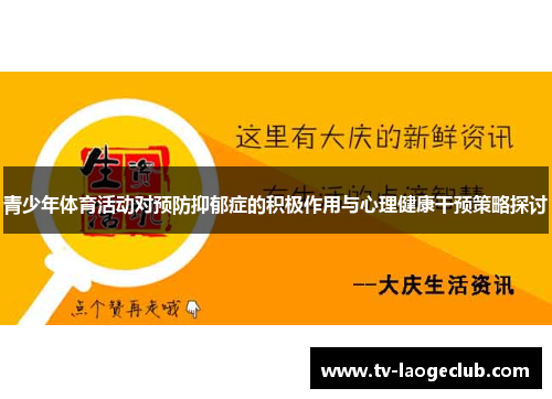 青少年体育活动对预防抑郁症的积极作用与心理健康干预策略探讨 青少年体育活动对预防抑郁症的积极作用与心理健康干预策略探讨